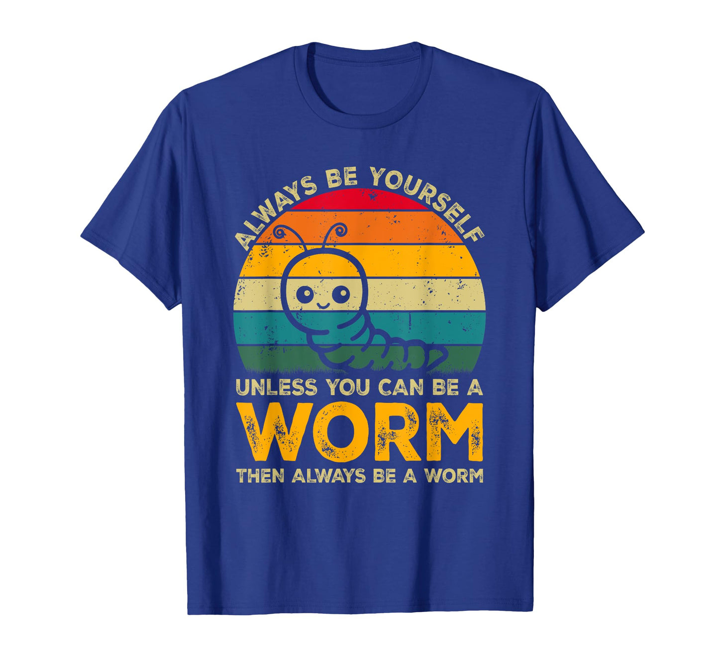 Always Be Yourself Unless You Can Be A Worm, Funny Worm T-Shirt