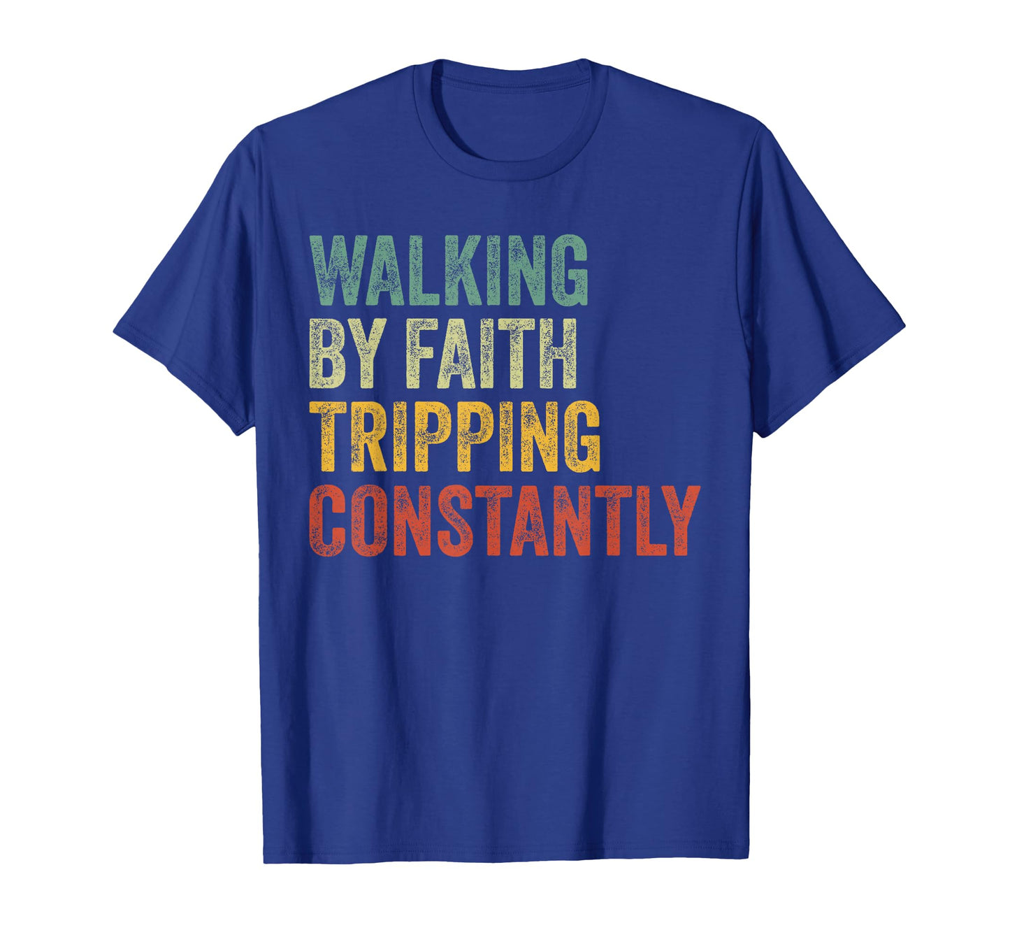 Walking by Faith Tripping Constantly Christian Humor Quote T-Shirt
