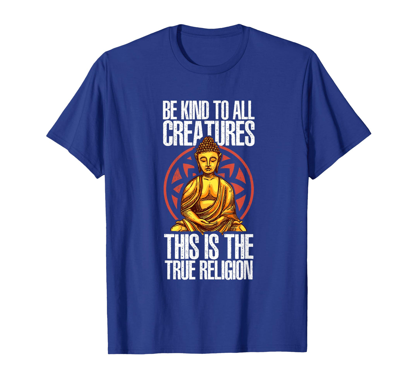 Be Kind To All Creatures This Is The Religion True | Buddha T-Shirt