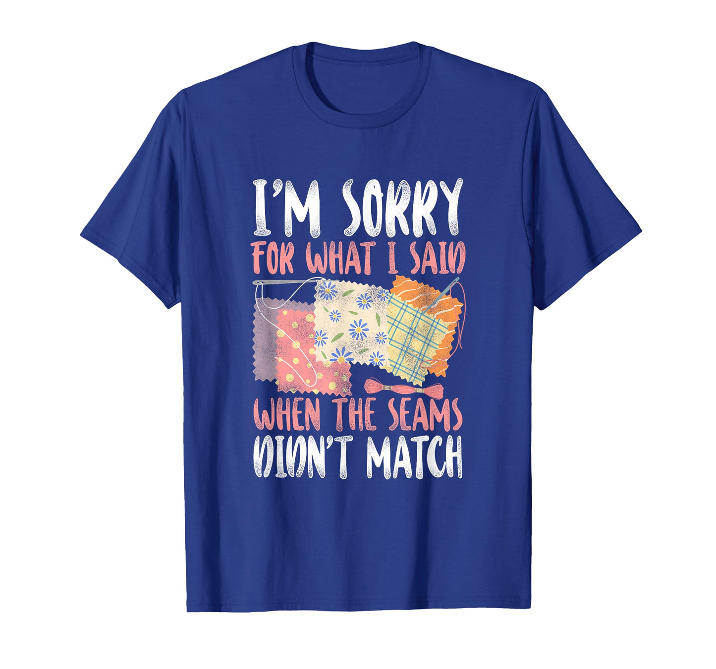 Sorry For What I Said Quilting - Crafting & Sewing Lovers T-Shirt