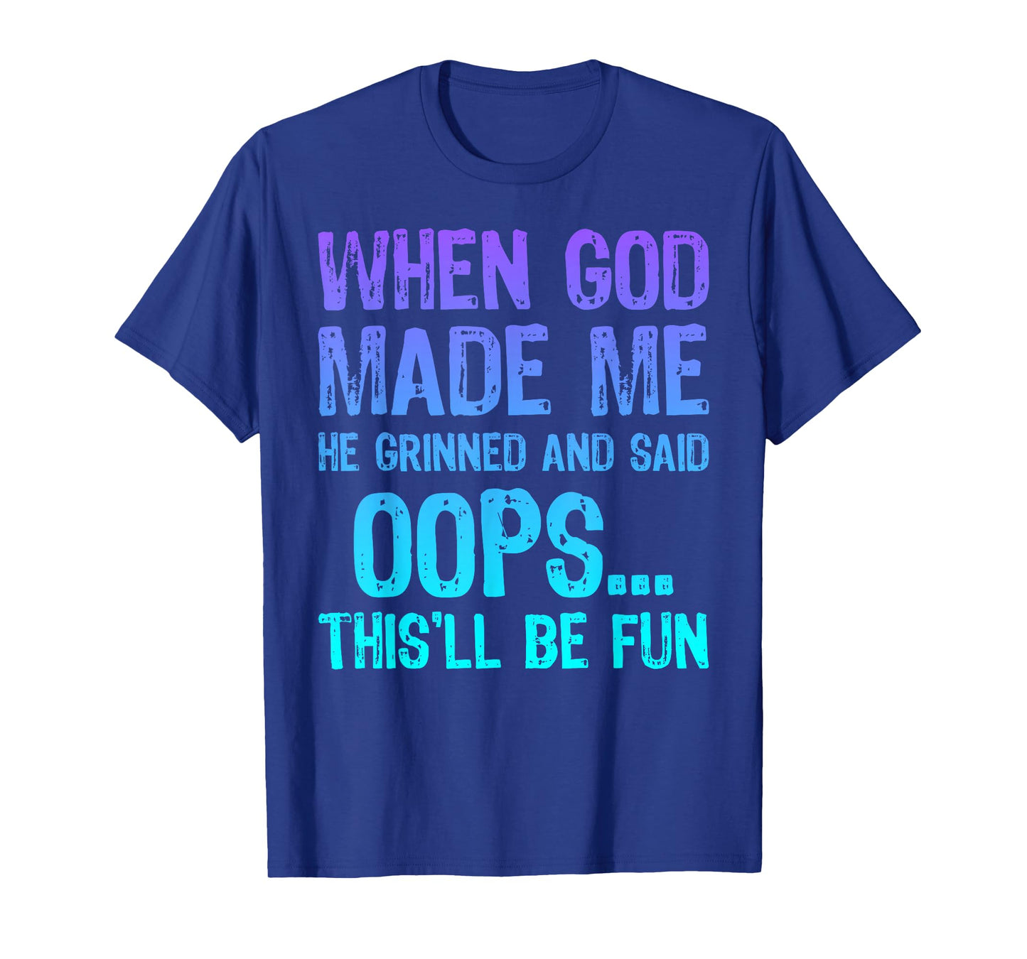 When God Made Me He Grinned and Said Oops This'll Be Fun T-Shirt