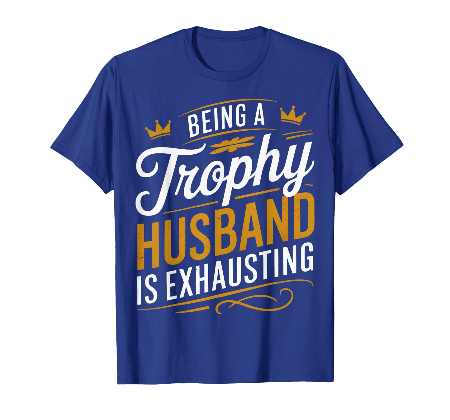 Being A Trophy Husband Is Exhausting T-Shirt