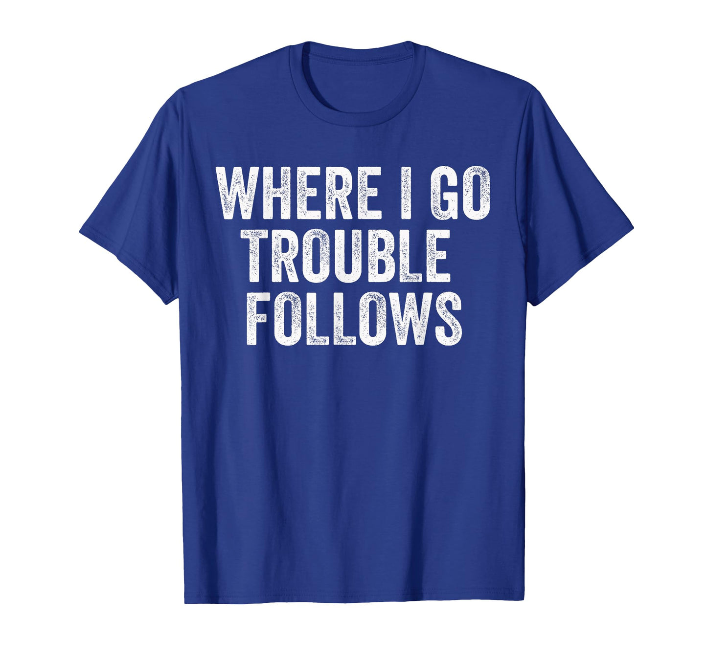 Where I Go Trouble Follows Funny Matching Couples Humor T-Shirt