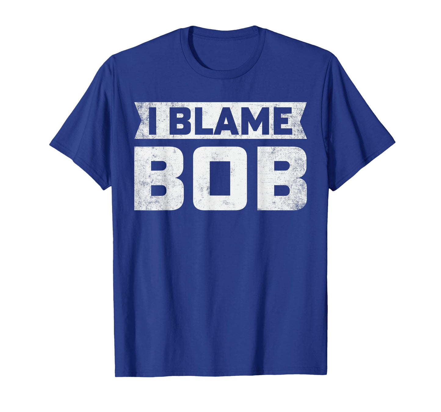 Bob - I Blame Bob First Name Funny Bob Jokes T-Shirt