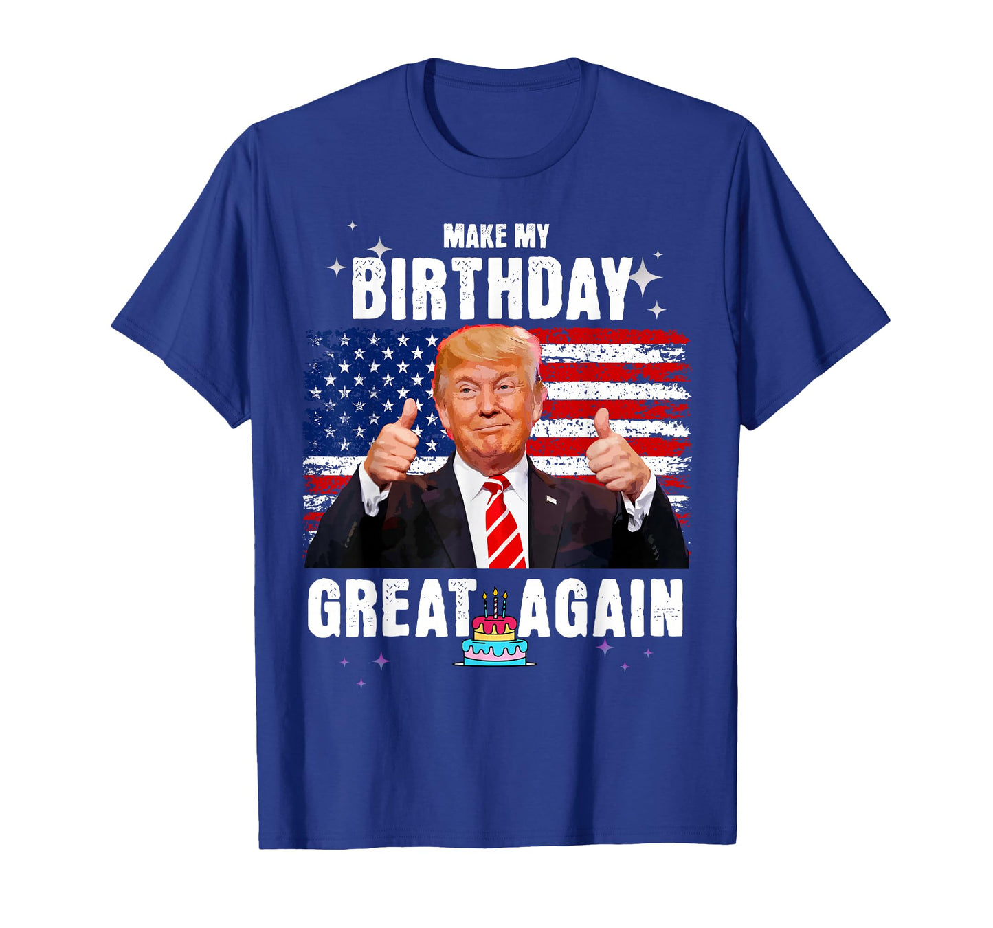 Make My Birthday Great Again, Trump Fan Birthday Gift Tee T-Shirt