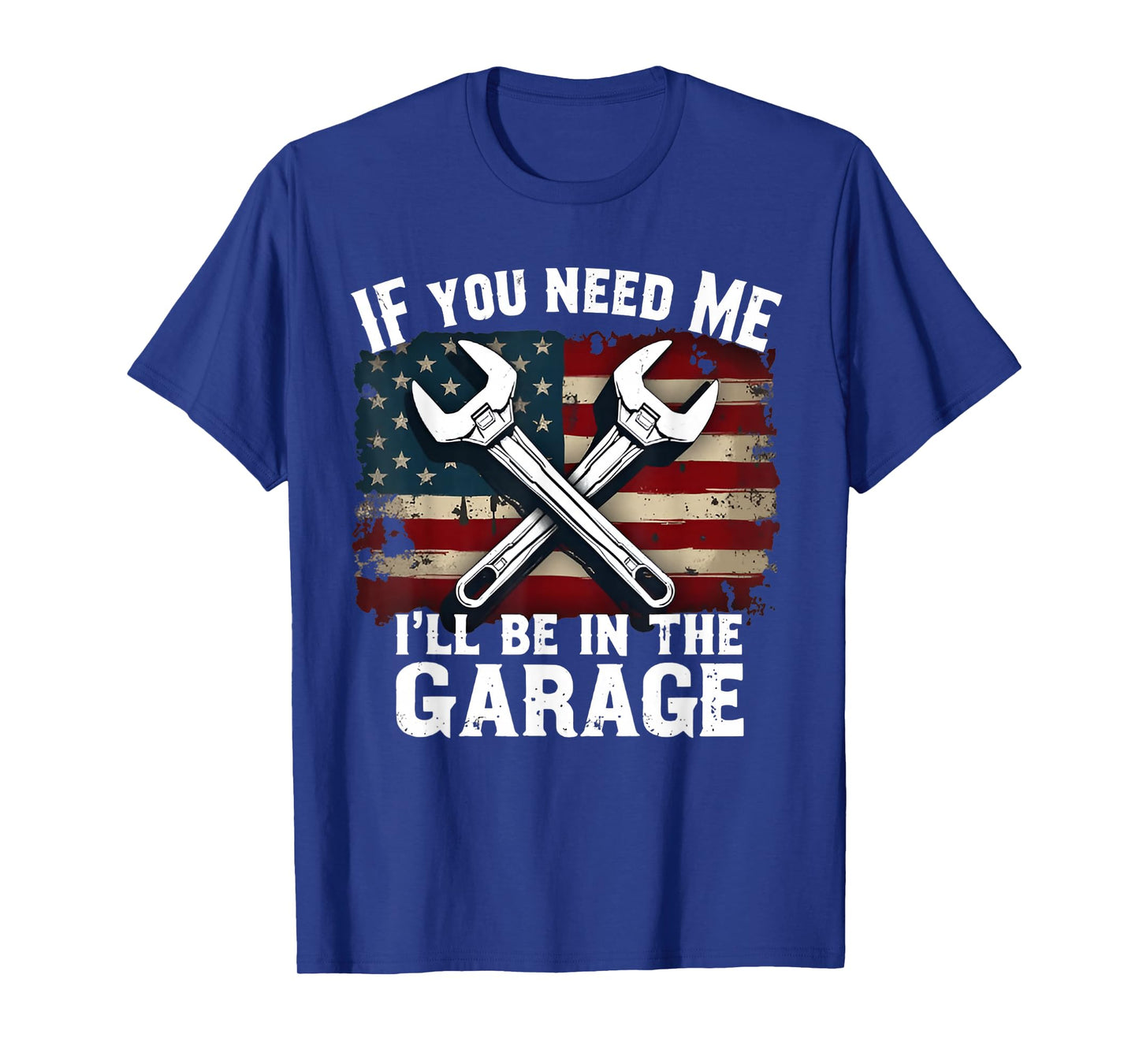 IF You Need Me I'll Be In The Garage American Car Mechanic T-Shirt