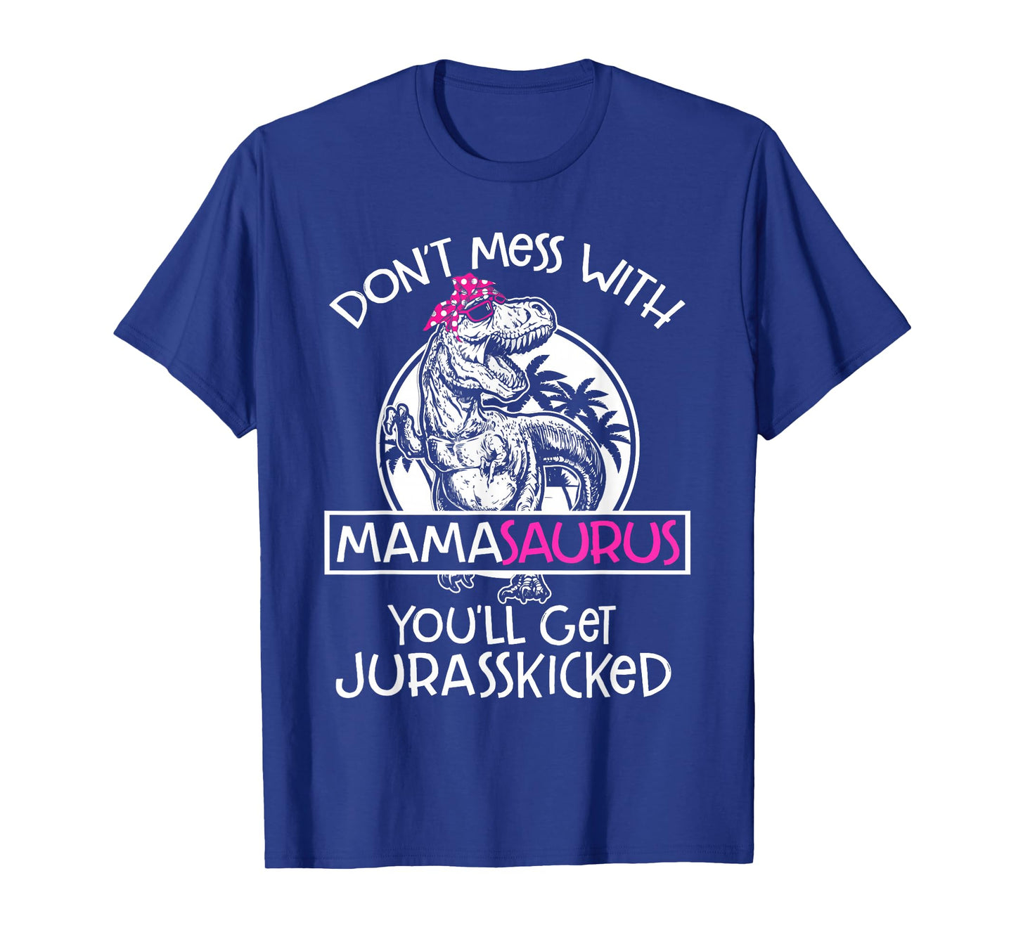 Dont Mess With Mamasaurus Youll Get Jurasskicked Women Mama T-Shirt