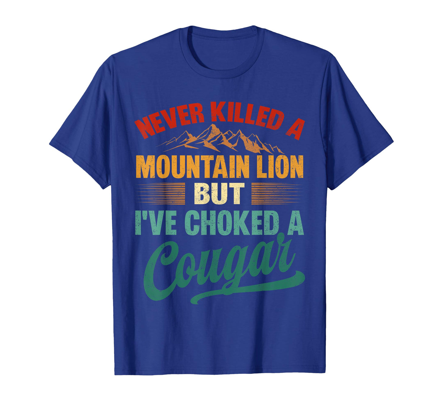 Funny Never Killed A Mountain Lion But I've Choked A Cougar T-Shirt