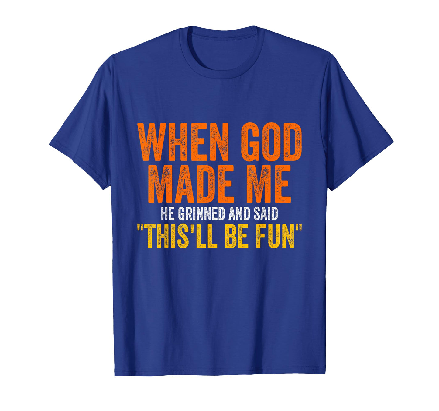 When God Made Me He Grinned Humorous Funny Sarcastic Saying T-Shirt