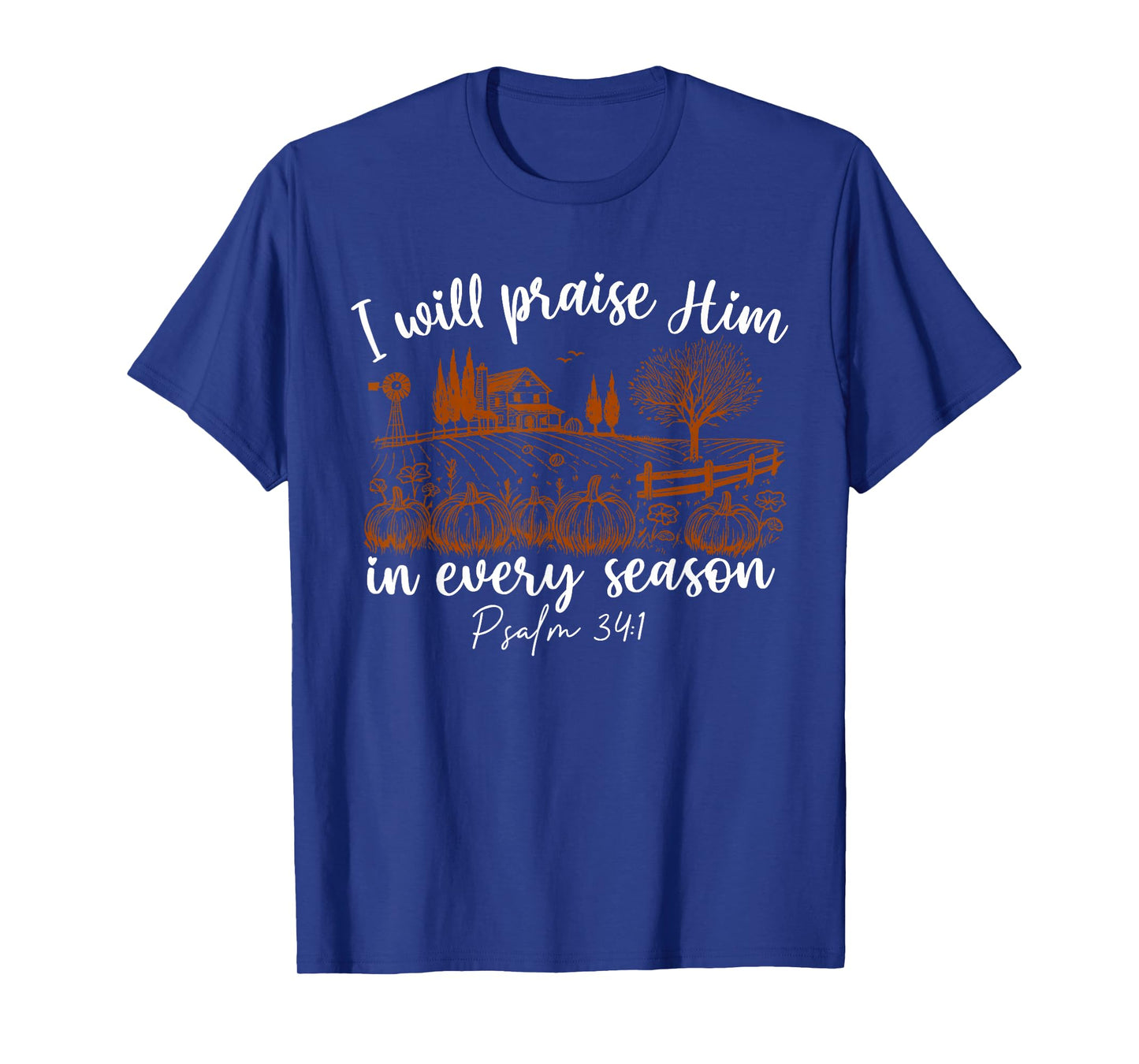 I Will Praise Him in Every Season Psalm 34:1 Christian T-Shirt