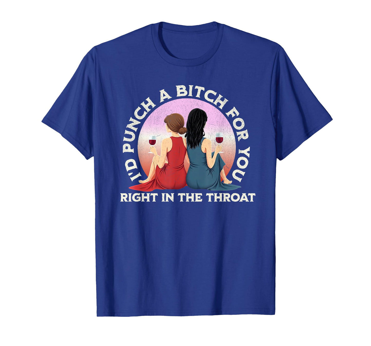 I'd Punch a Bitch for You Right in the Throat- Funny Friends T-Shirt