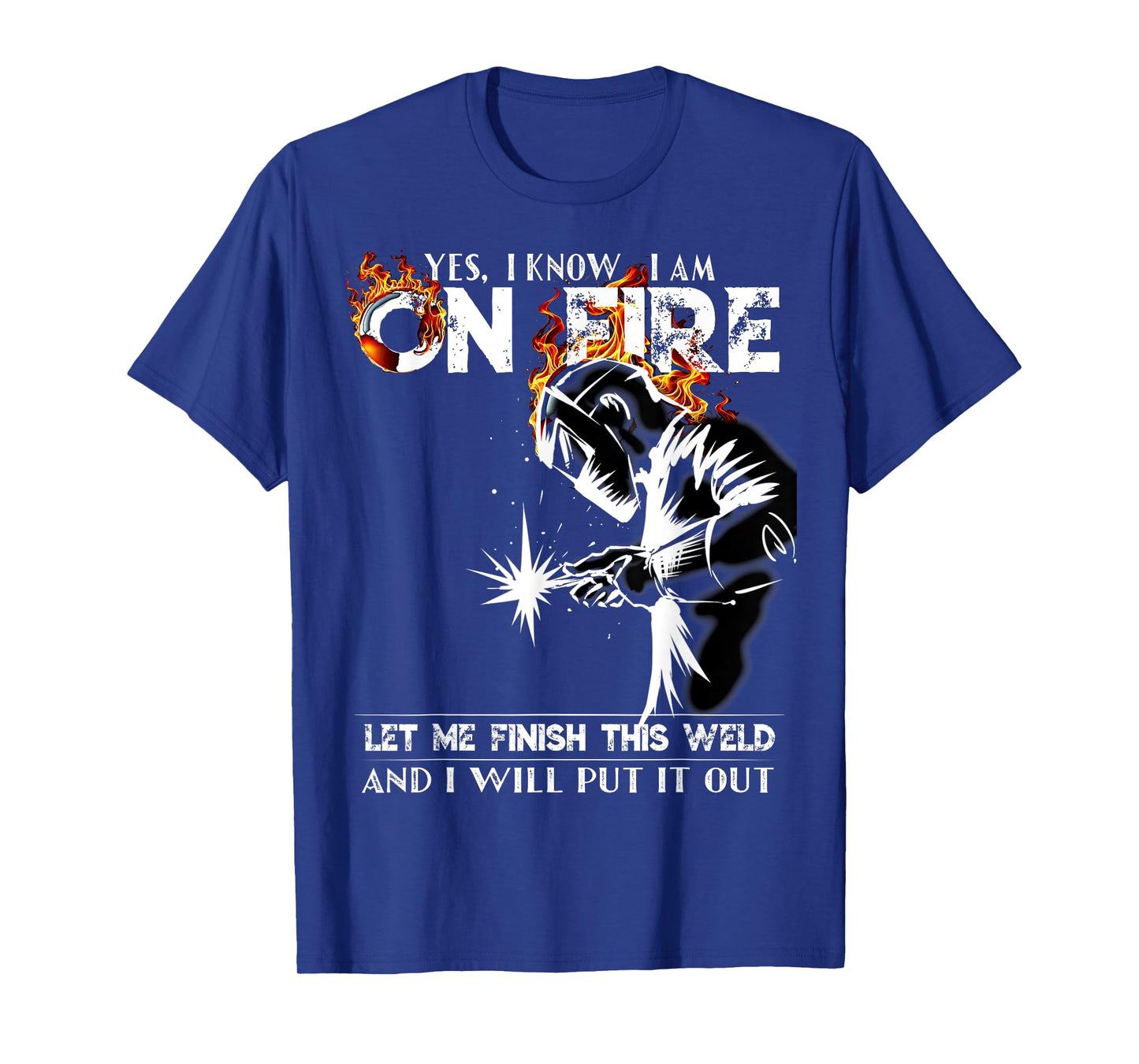 Yes I know I Am On Fire Metal Worker Welder & Welding T-Shirt