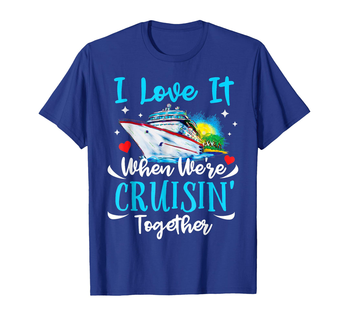 I Love It When We're Cruisin Together Cruise Couples Lovers T-Shirt
