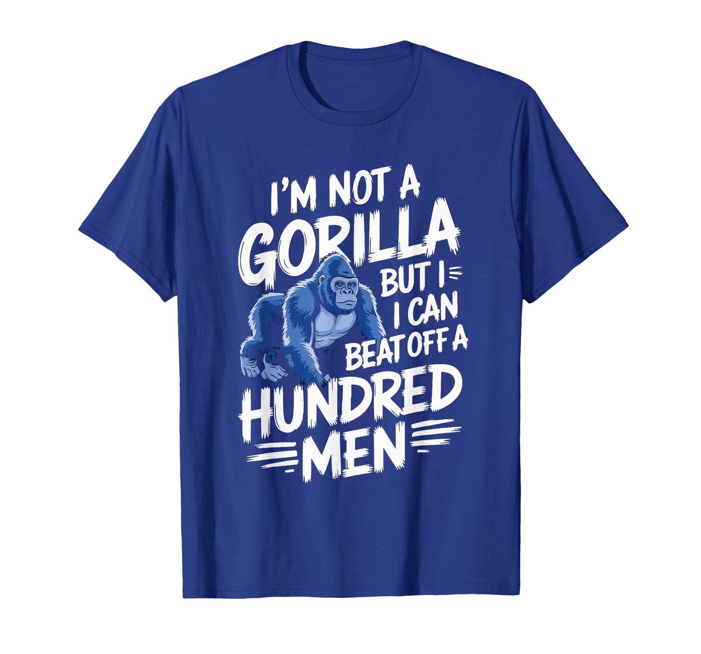 Iβm Not A Gorilla But I Can Beat Off A Hundred Men Funny T-Shirt