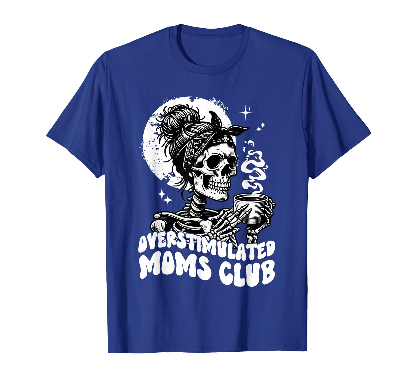 Overstimulated Moms Club - Skeleton Drinking Coffee Funny T-Shirt
