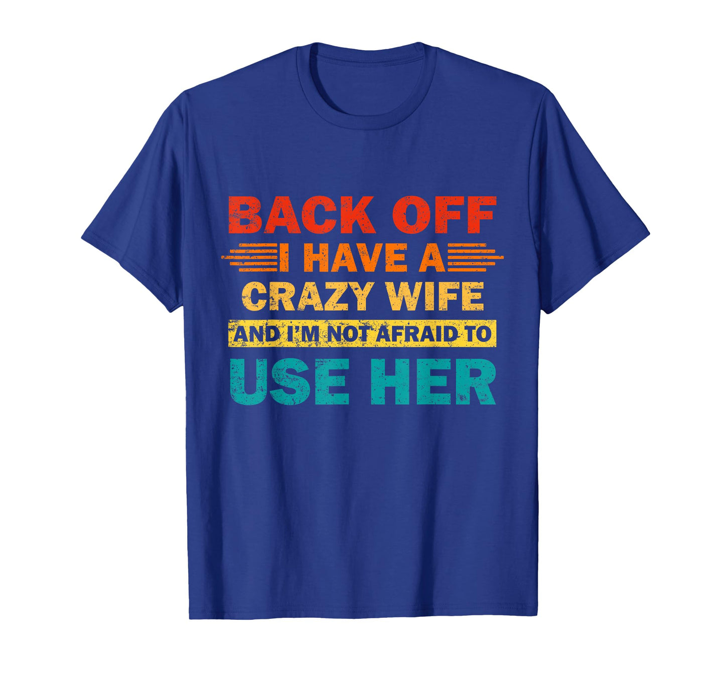 Back Off I Have A Crazy Wife And I'm Not Afraid To Use Her T-Shirt