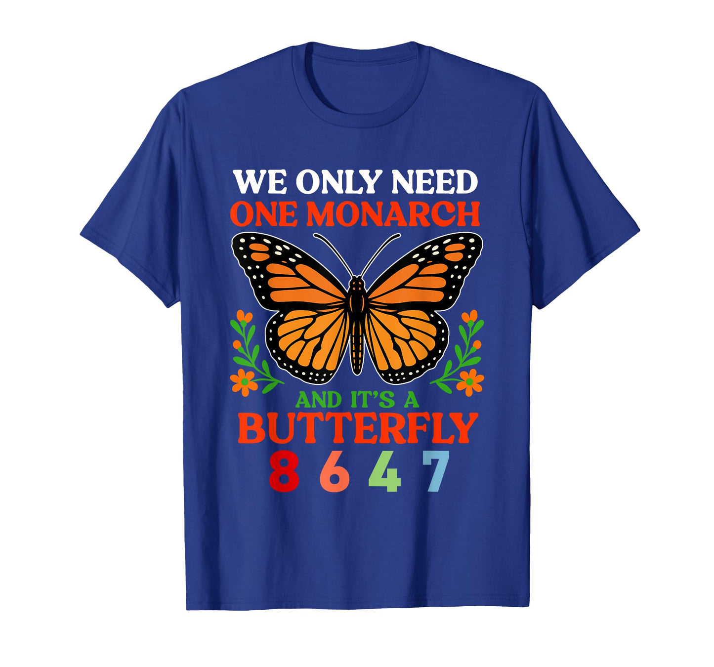 We Only One Monarch and It's A Butterfly 8647 Funny Quote T-Shirt
