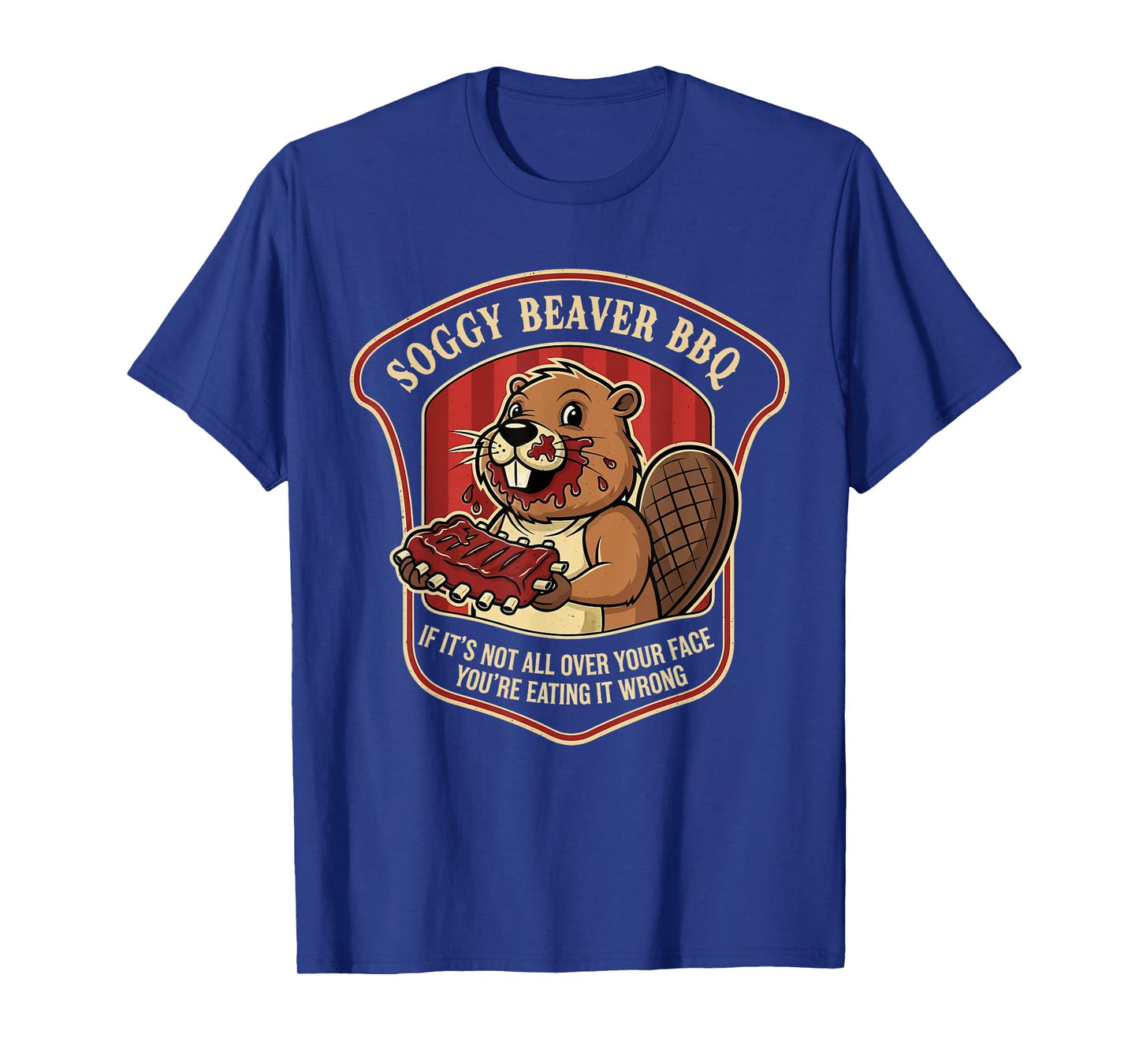 Beaver BBQ If It’s Not All Over Your Face You’re Eating T-Shirt