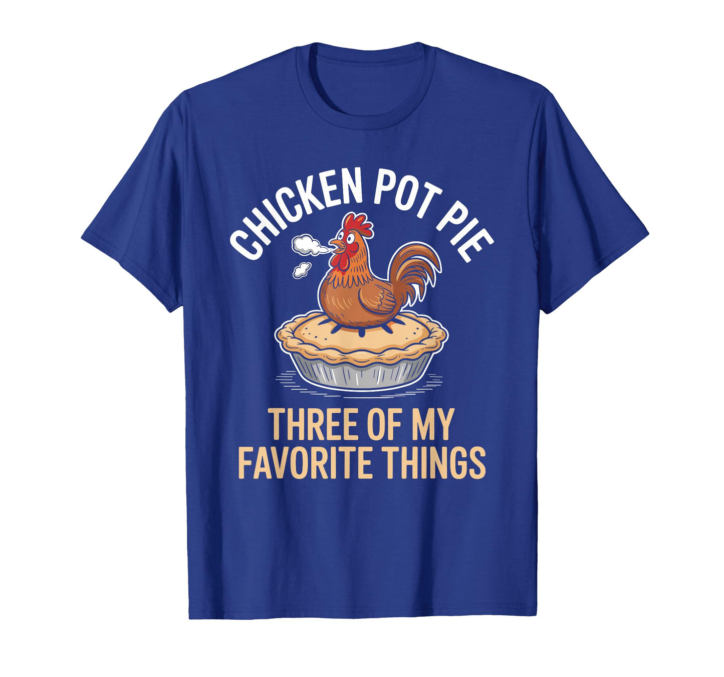 Chicken Pot Pie Three of My Favorite Things Funny Design T-Shirt
