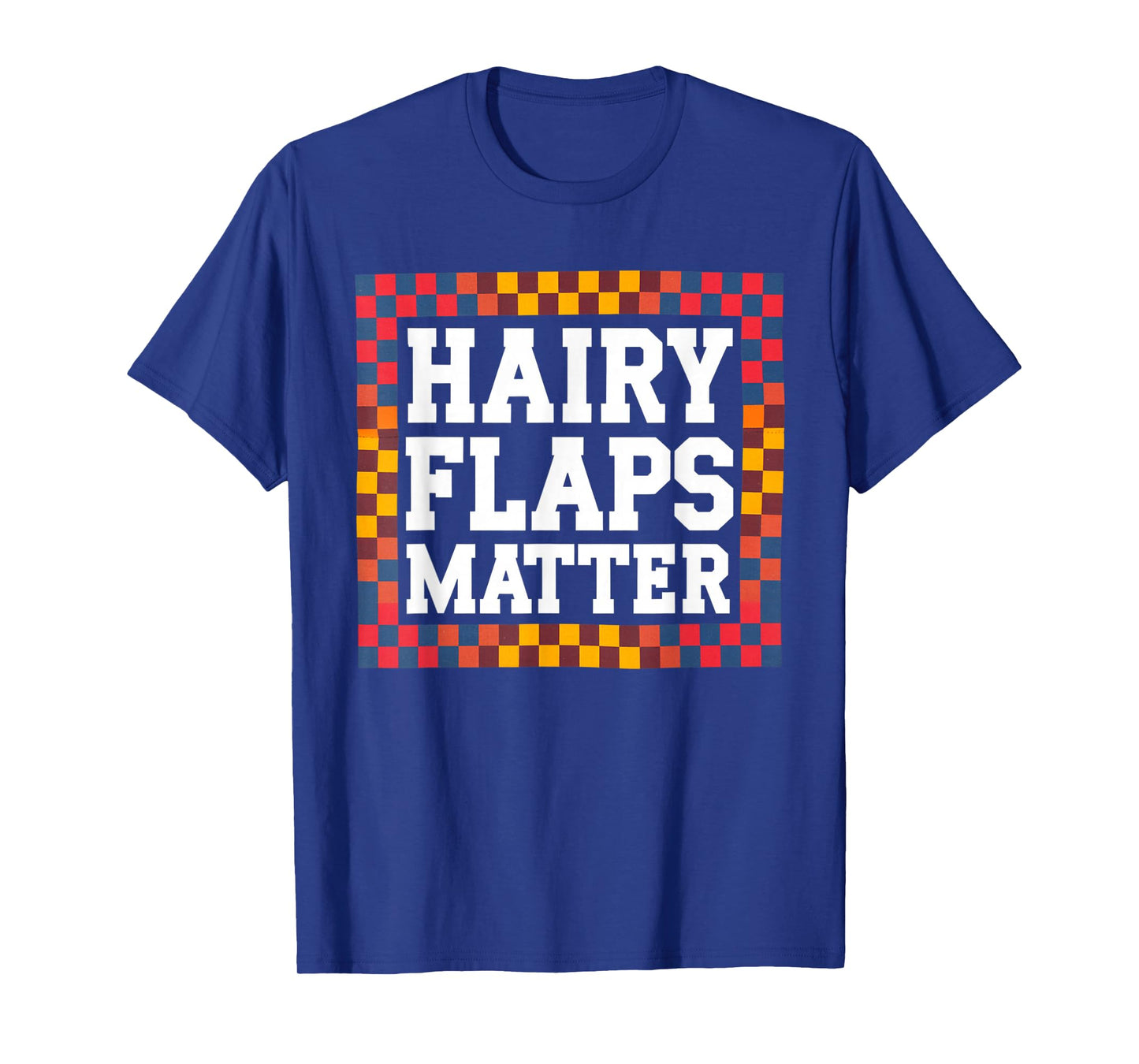 Funny Saying Hairy Flaps Matter Joke Sarcastic Women Men Pun T-Shirt