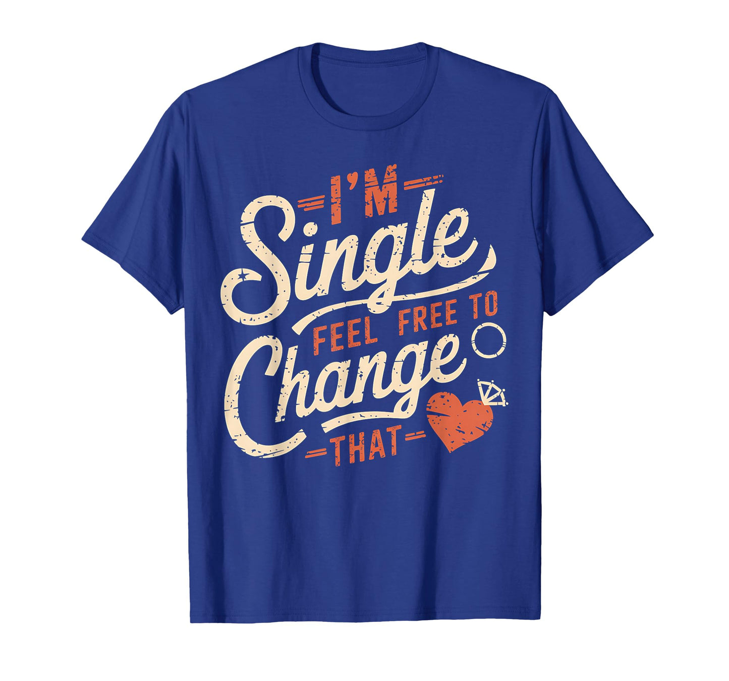 Funny Men Women Humor I'm Single Feel Free To Change That T-Shirt