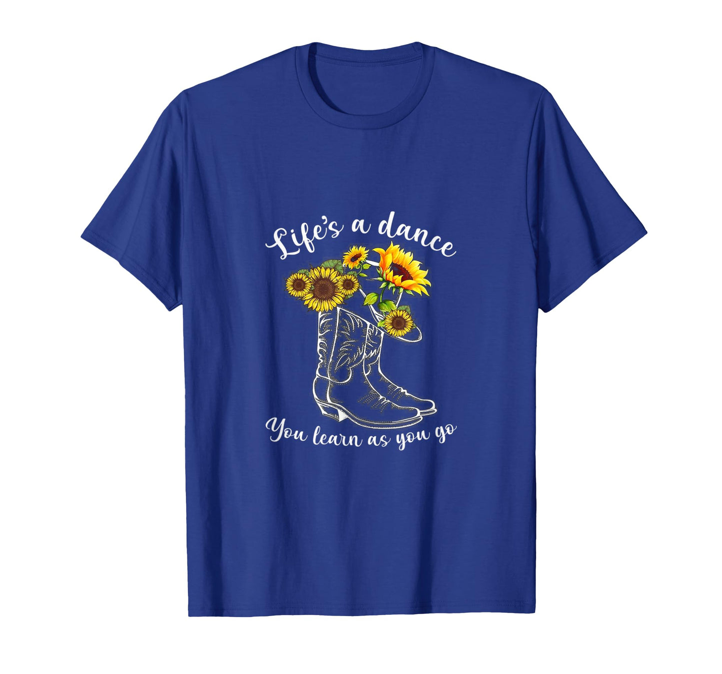 Life's A dance, You Learn As You Go - Boots & Sunflower T-Shirt