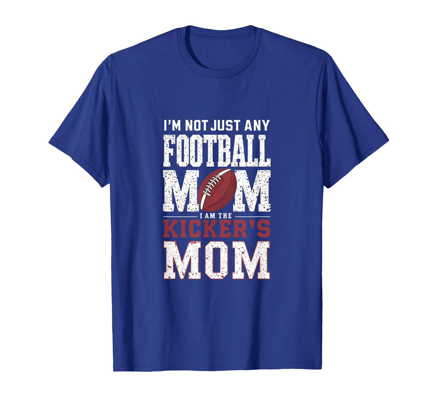 I’m Not Just Any Football Mom I Am The Kicker’s Mom T-Shirt