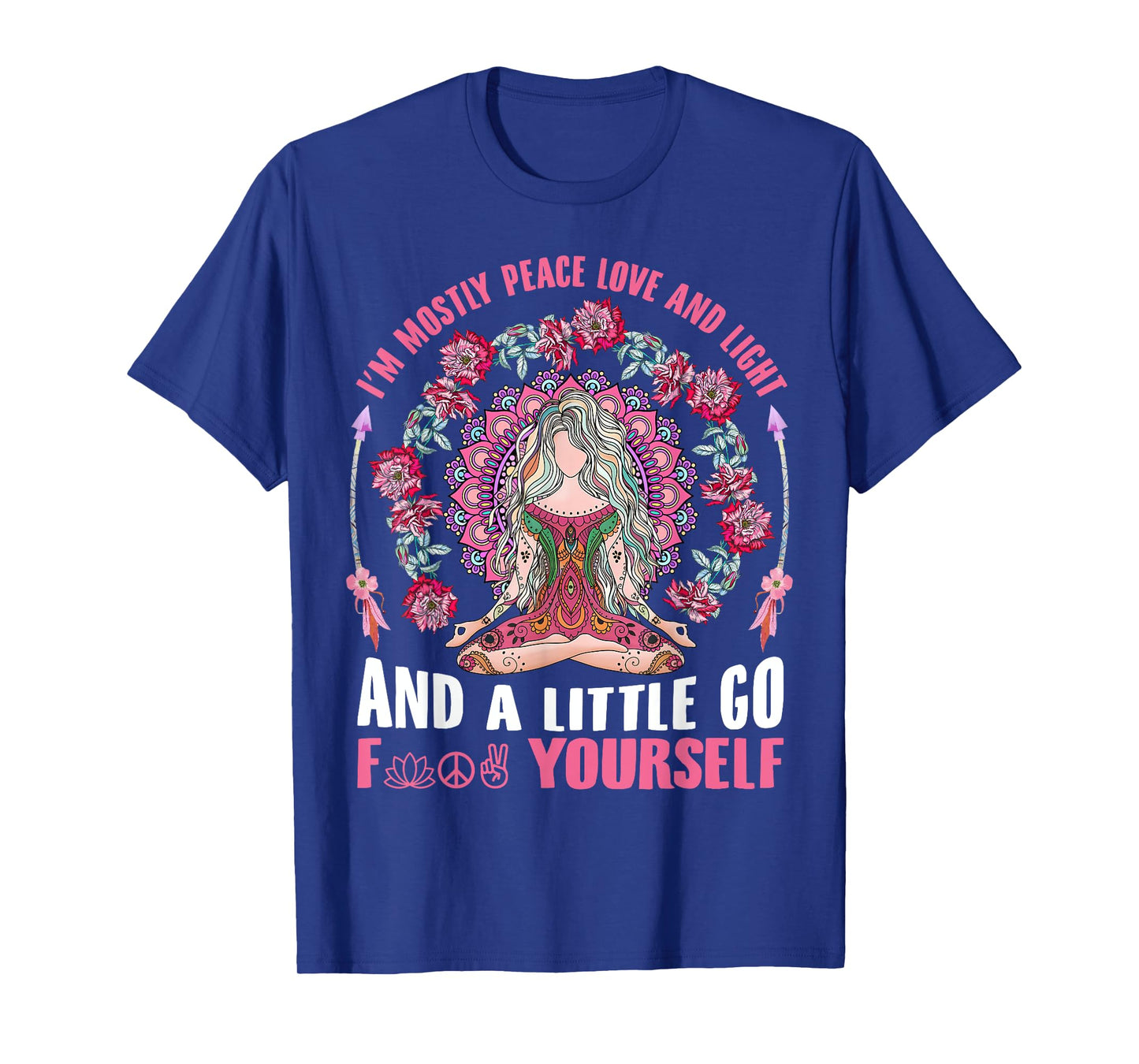I'm Mostly Peace Love And Light & Little Go F Yourself Yoga T-Shirt