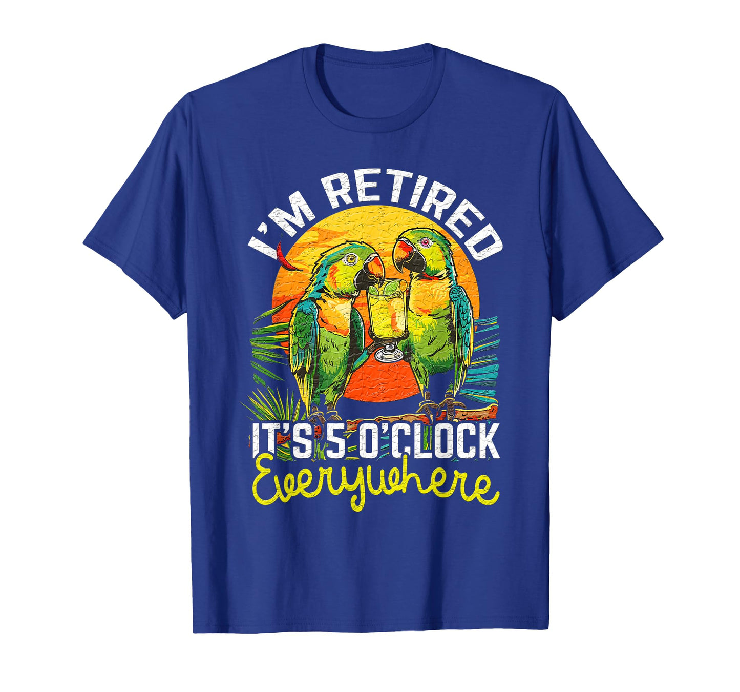 I'm Retired - It's 5 o'clock Everywhere - 5 oclock somewhere T-Shirt