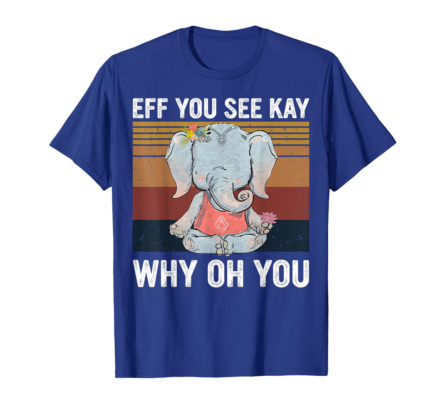 Vintage Elephant Eff You See Kay Why Oh You F Word Yoga Love T-Shirt