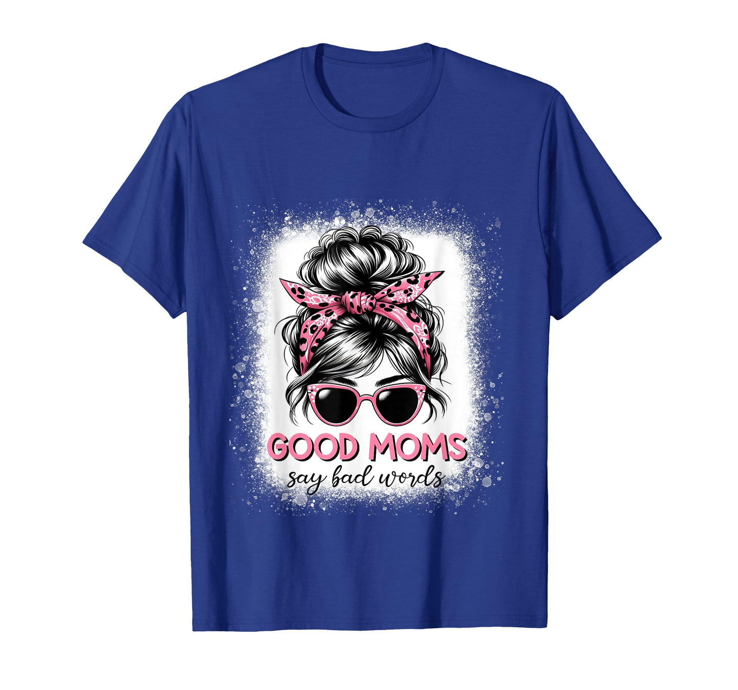 Good Moms Say Bad Words Mother's Day Women Messy bun T-Shirt