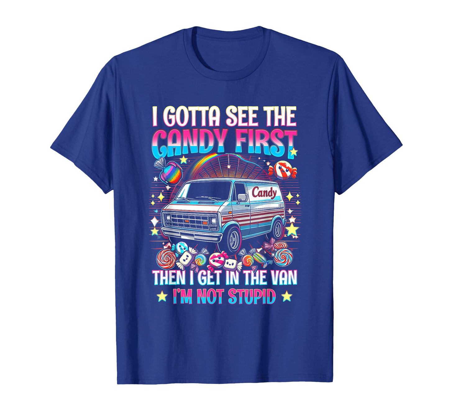 I Gotta See The Candy First Then I Get In The Van Not Stupid T-Shirt