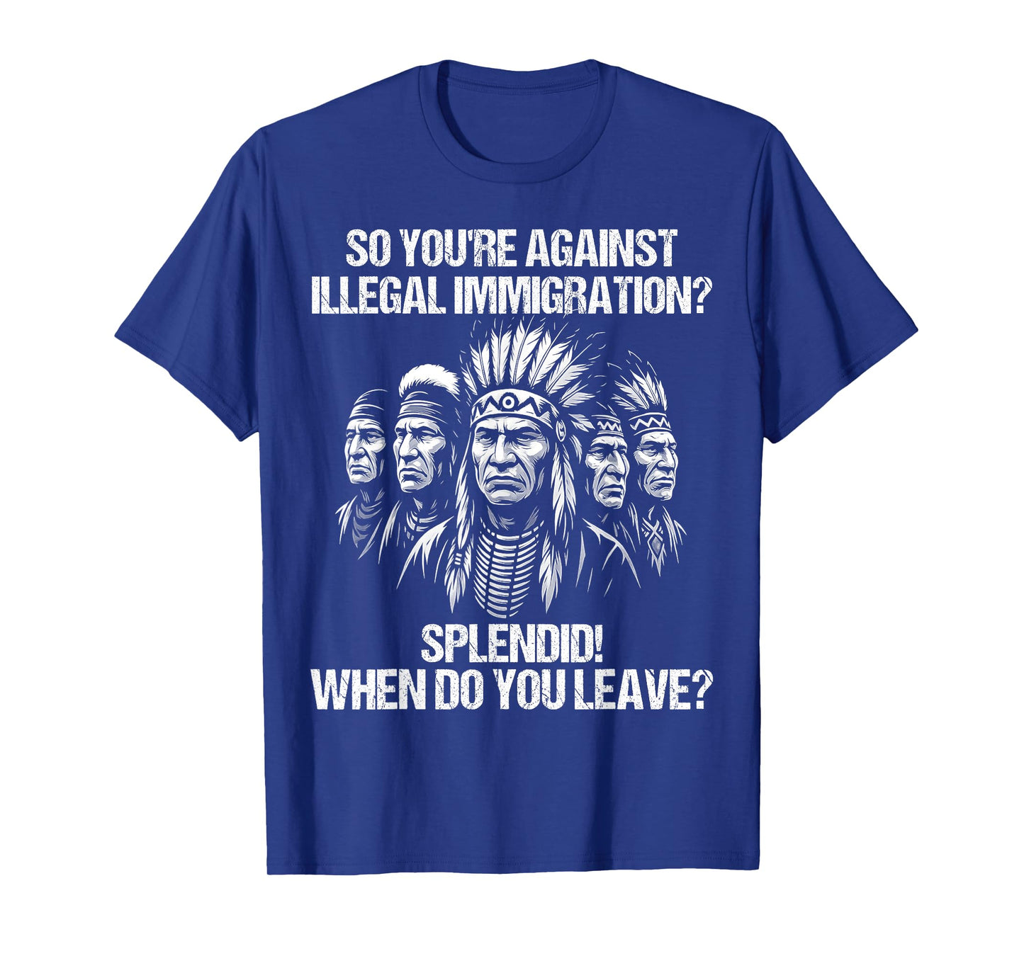 So You're Against Illegal Immigration? Splendid! | Funny T-Shirt