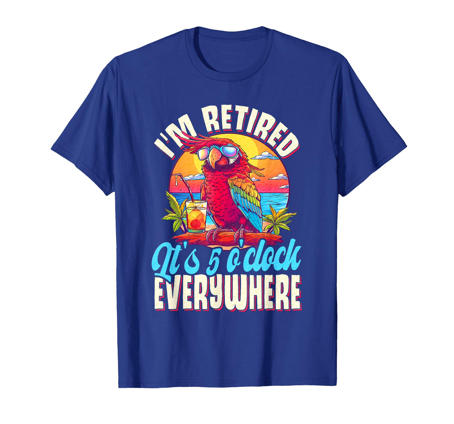 I'm Retired - It's 5 o'clock Everywhere - 5 oclock somewhere T-Shirt