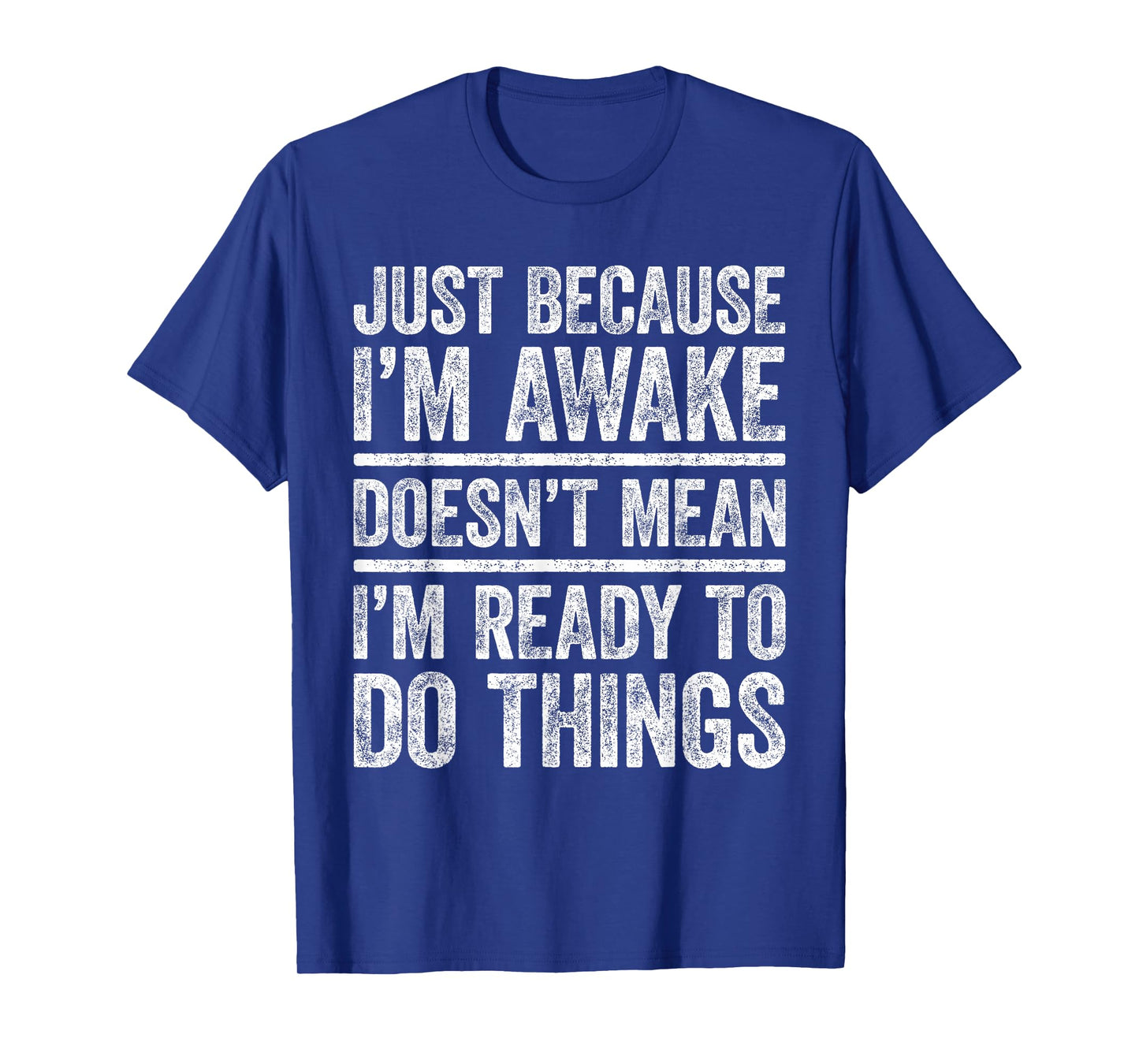 Just Because I'm Awake Shirt Funny Adult Men Women Teenager T-Shirt