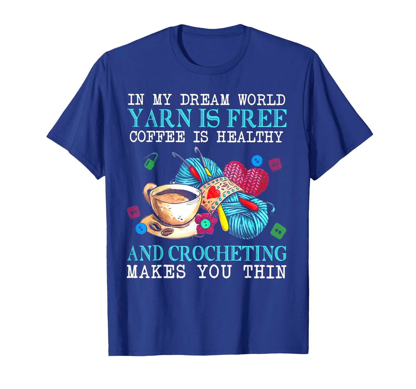 In My Dream World Yarn Is Free Coffee Is Healthy And Crochet T-Shirt