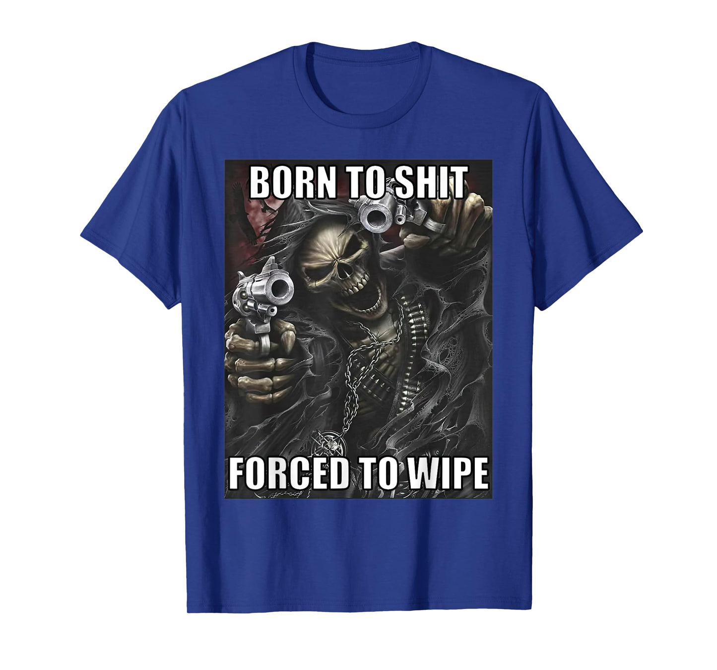 Born To Shit Forced To Wipe Funny Evil Skeleton Meme T-Shirt