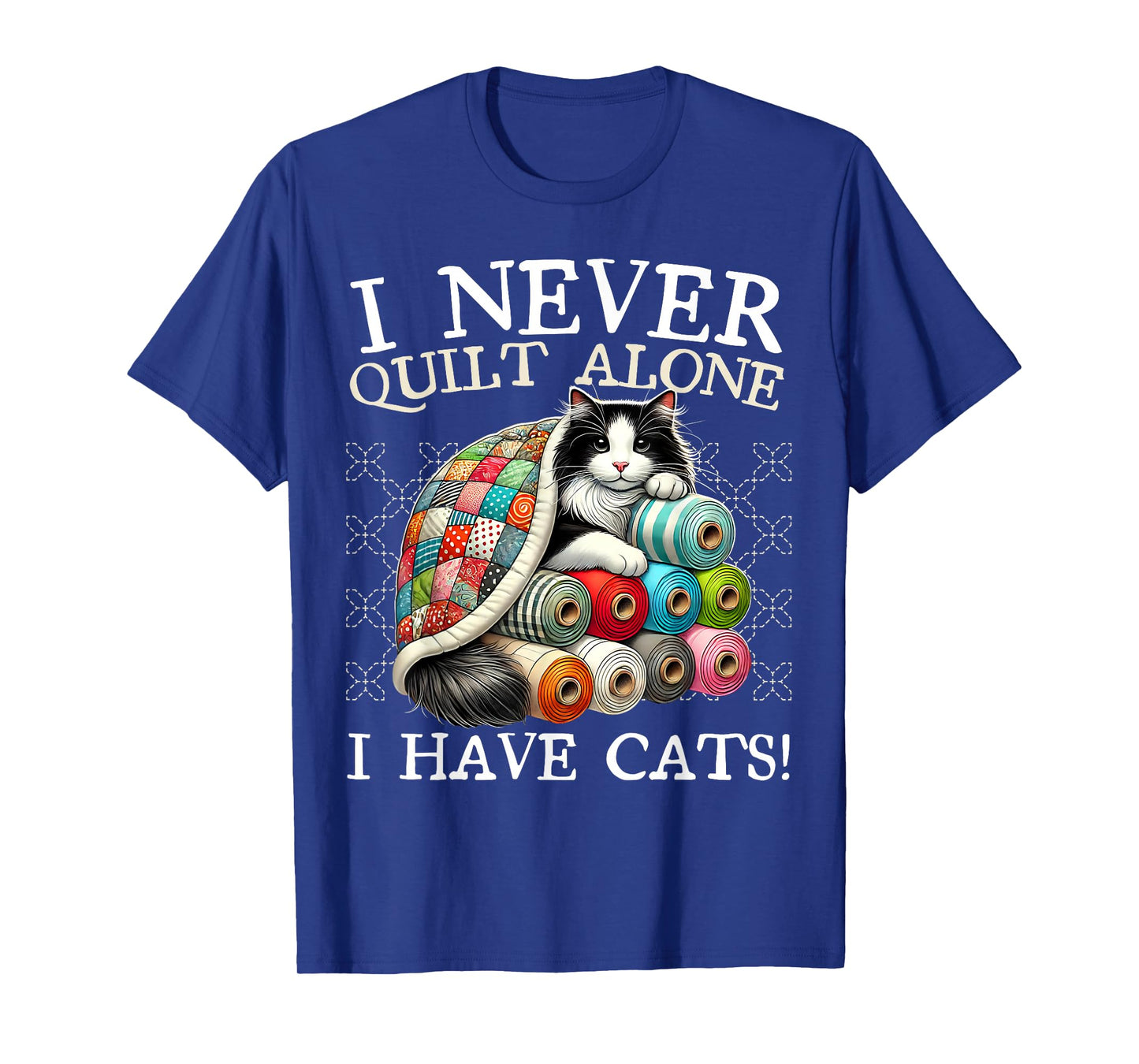 I Never Quilt Alone I Have Cats Sewing Quilter Quilting T-Shirt