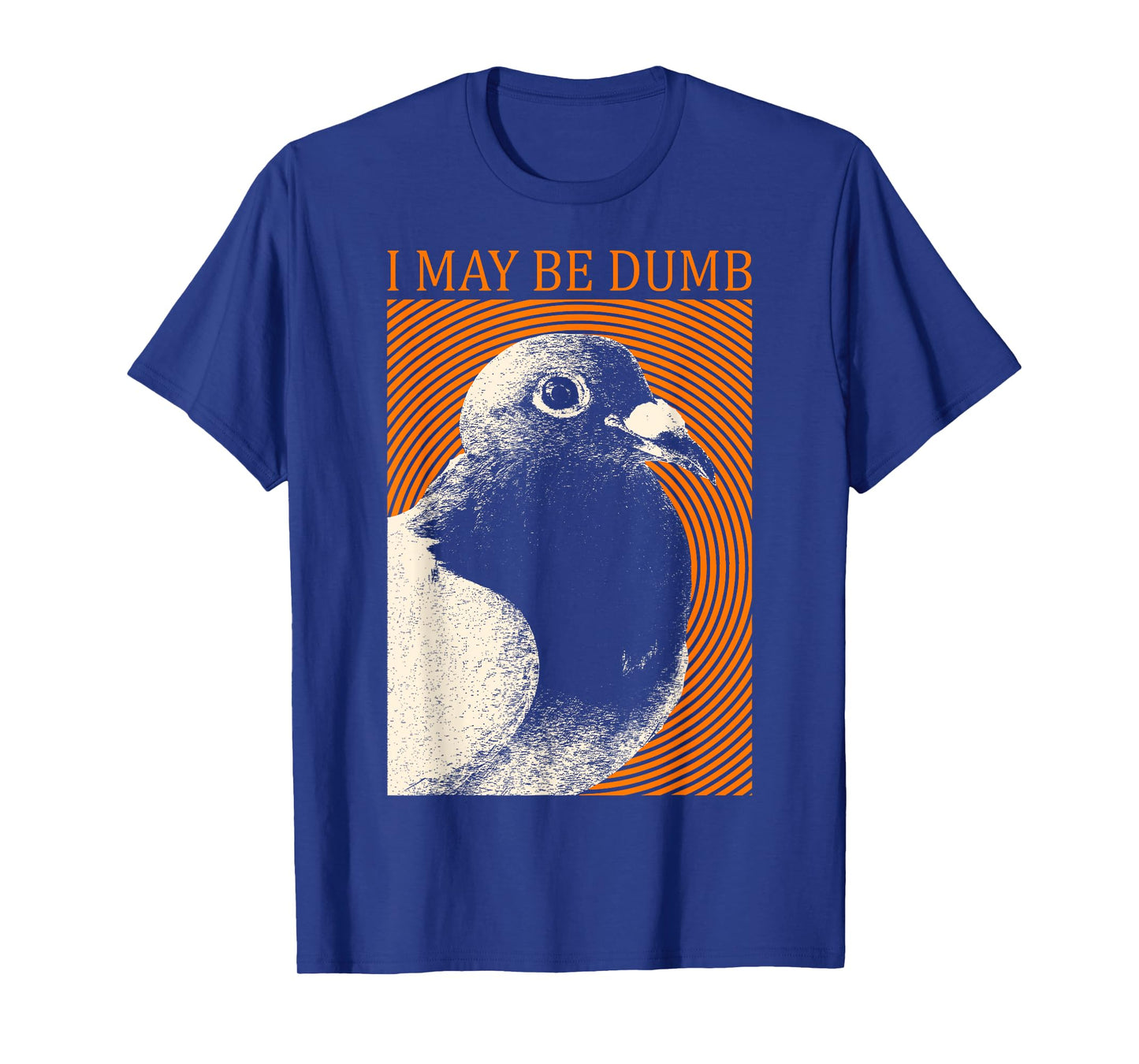 I May Be Dumb Pigeon T-Shirt I May Be Dumb Pigeon T-Shirt