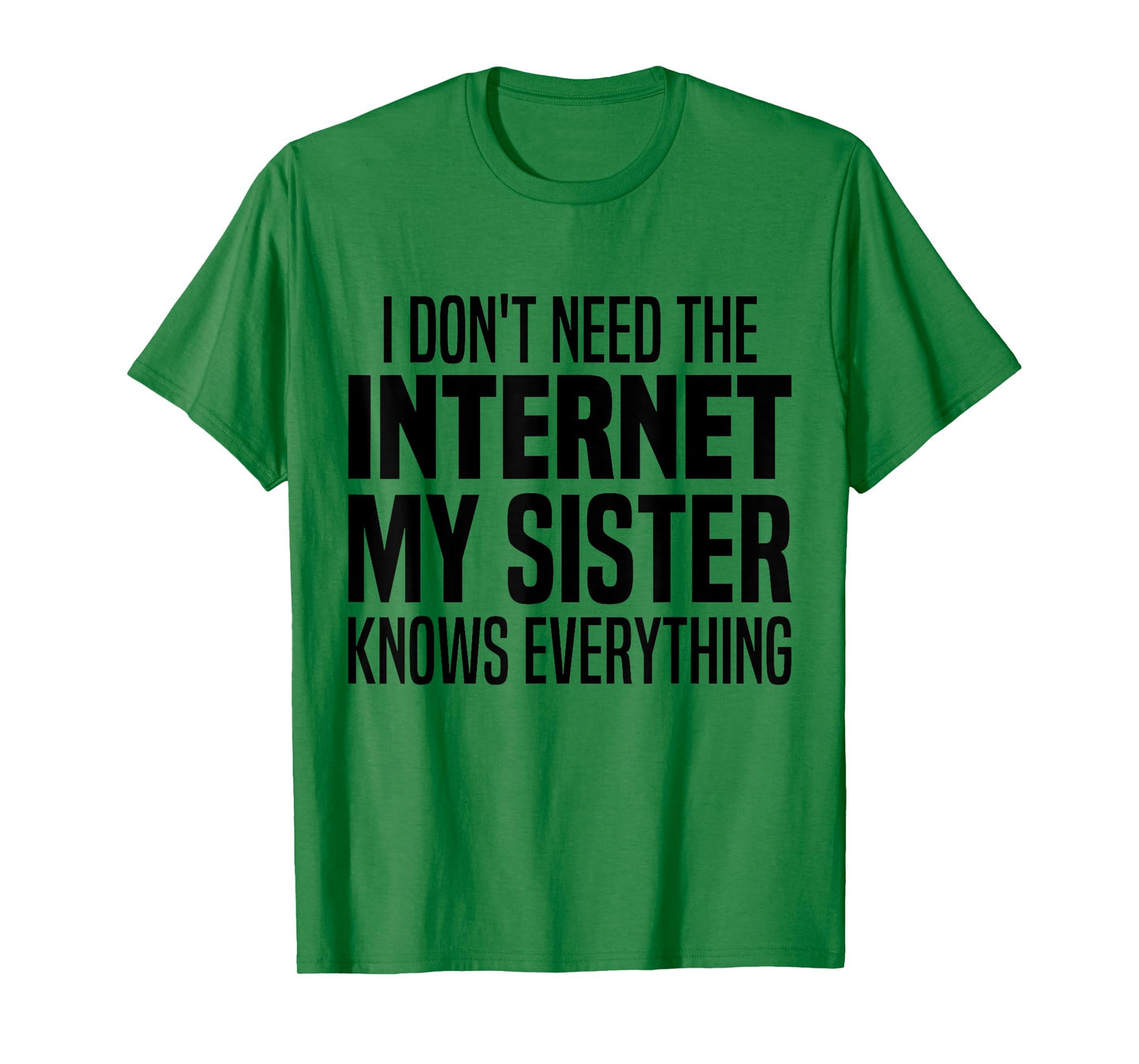 I Don't Need The Internet My Sister Knows Everything Funny T-Shirt
