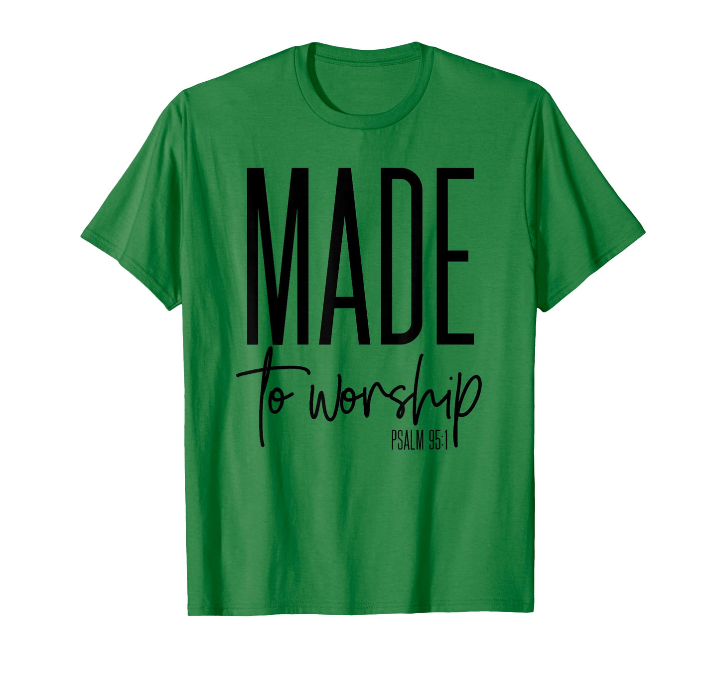 Made To Worship Psalm 95 1 graphics - Christian gift idea T-Shirt