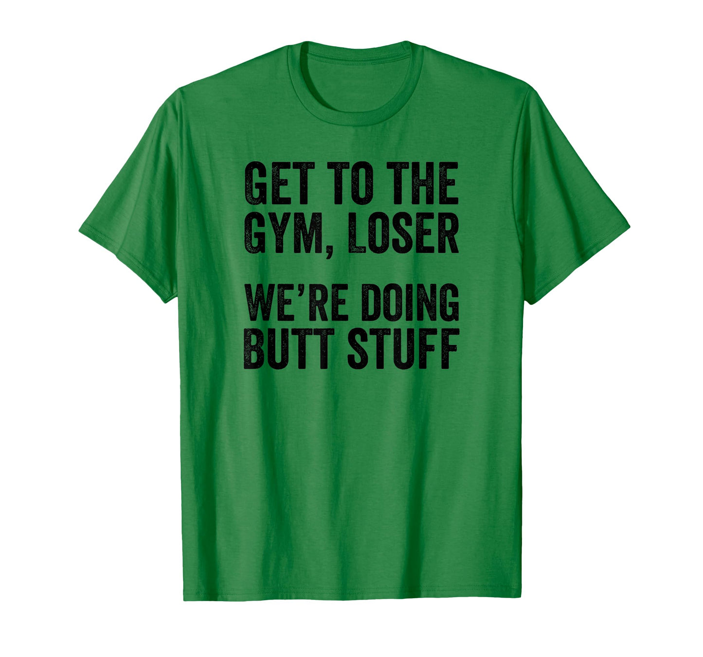 Get to the Gym Loser We're Doing Butt Stuff Funny Workout T-Shirt