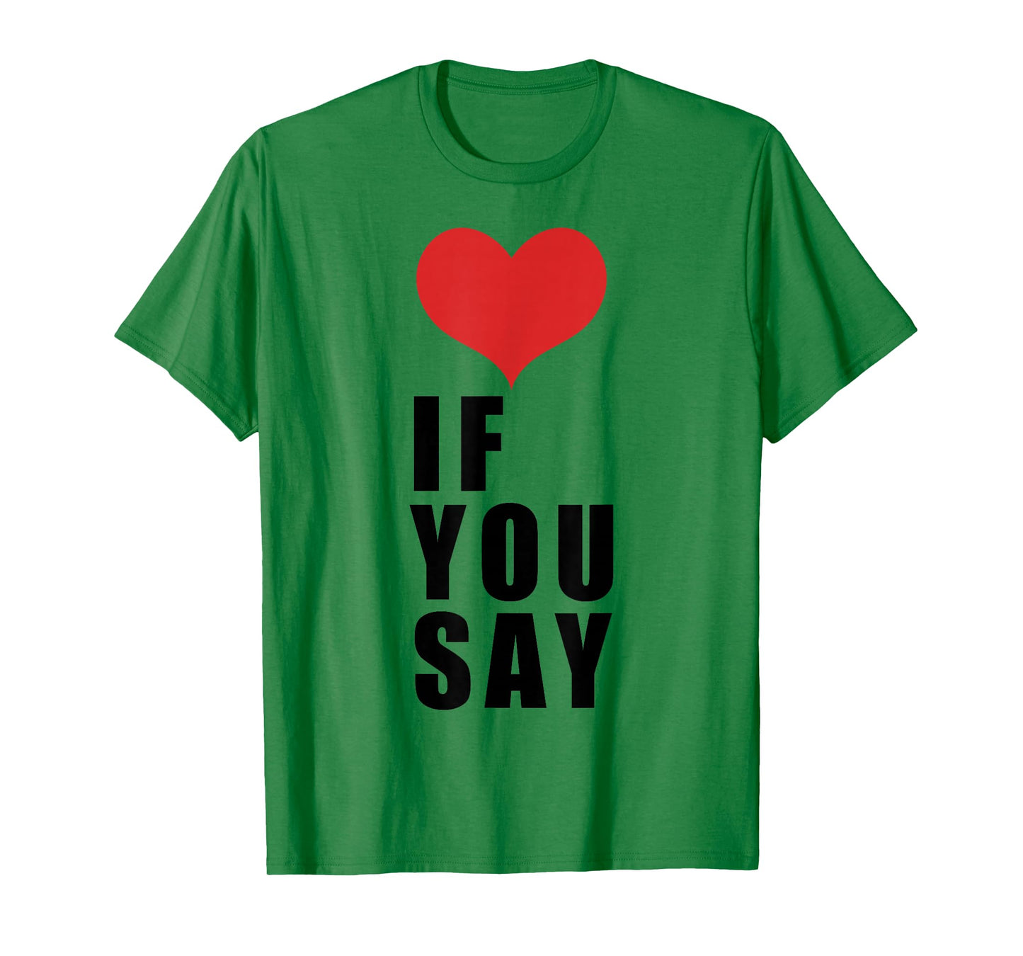 Love If You Say T-Shirt