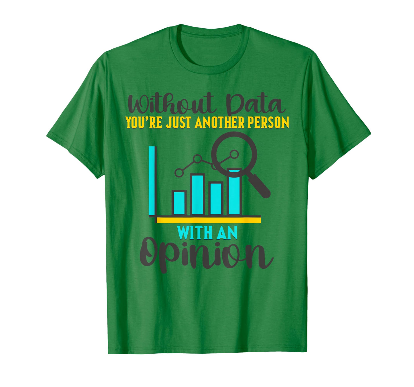 Without Data, You're Just Another Person With An Opinion T-Shirt