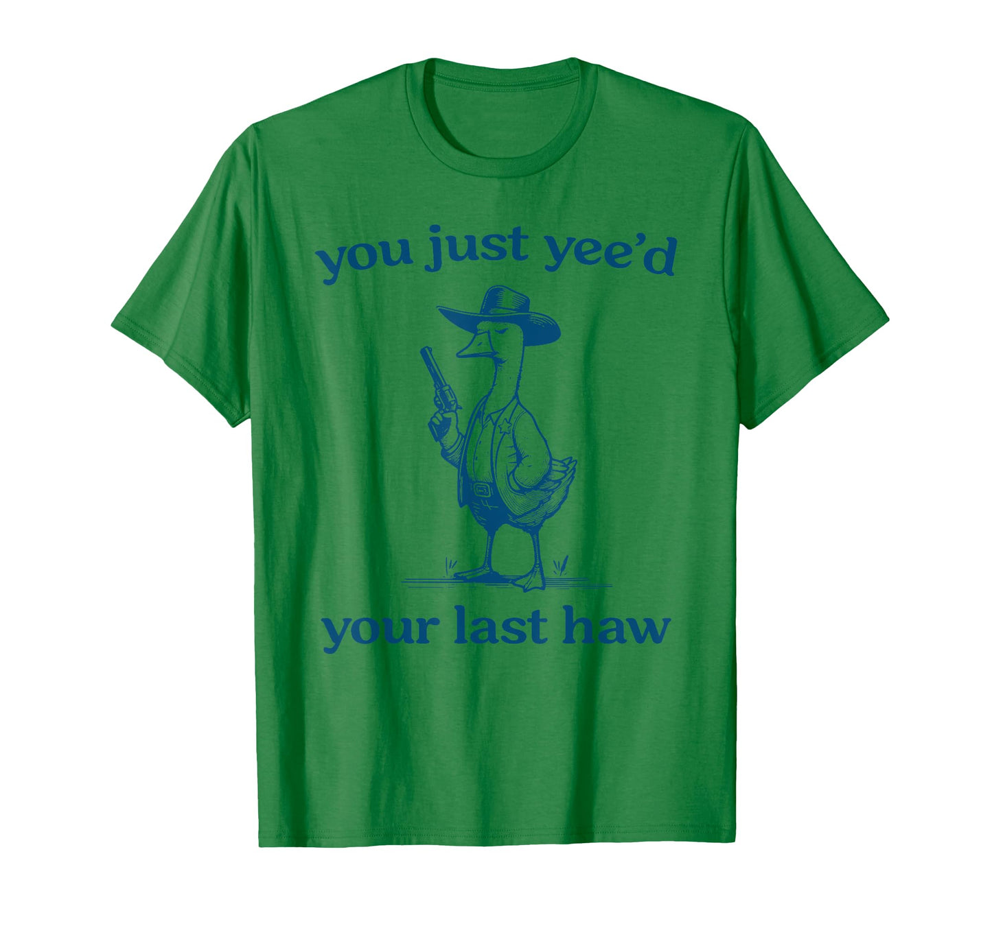 You Just Yee'd Your Last Haw Funny Silly Goose Cowboy T-Shirt