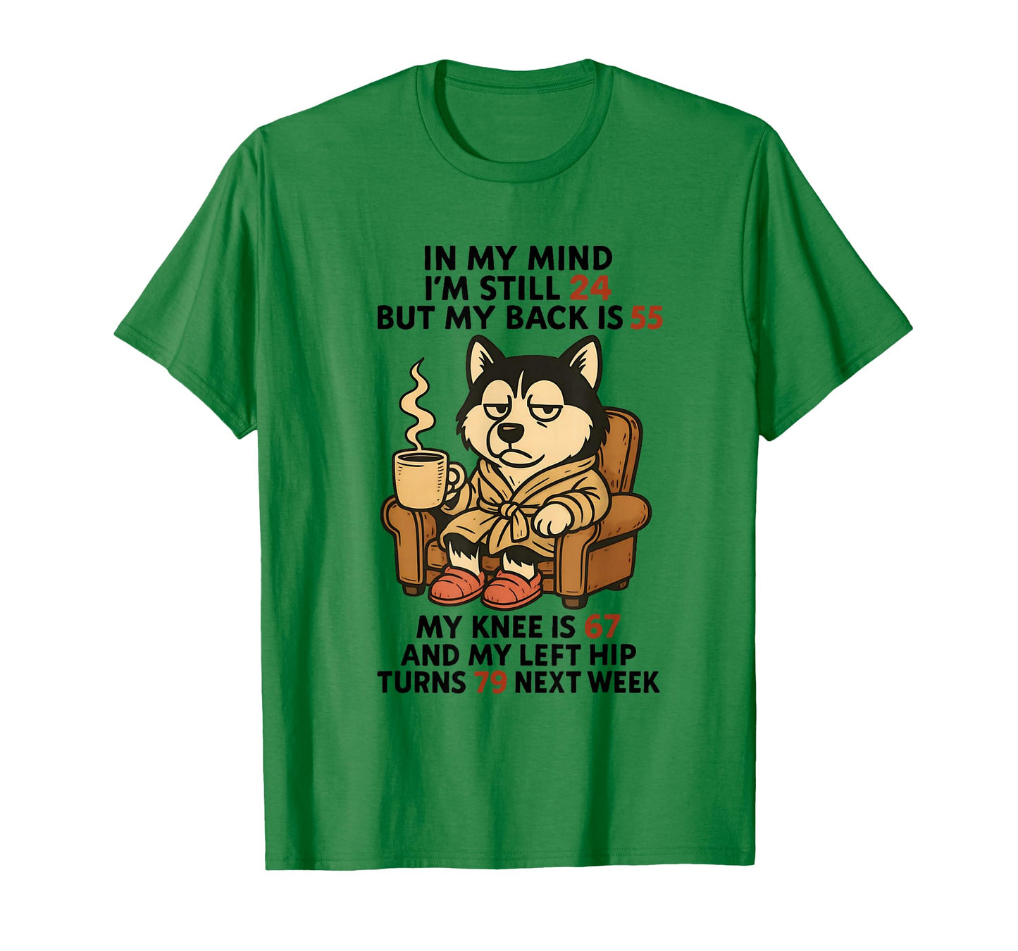 Dog in My Mind I'm Still 24 But My Back is 55 My Knee is 67 T-Shirt