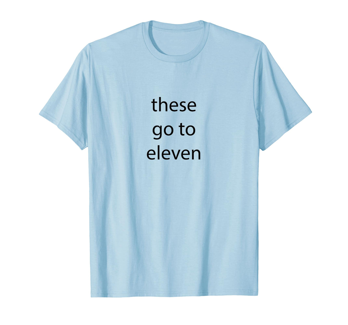 These go to eleven words on front/ face back T-Shirt