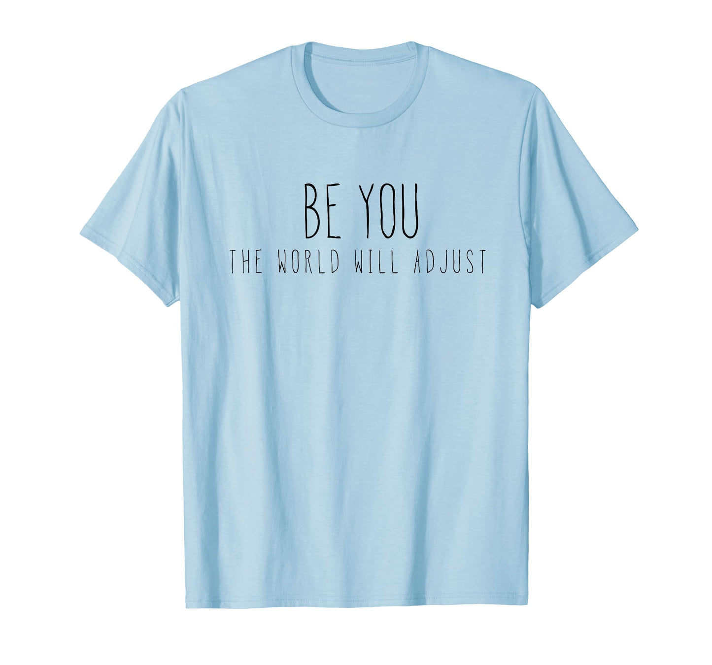 Be You, The World Will Adjust! T-Shirt