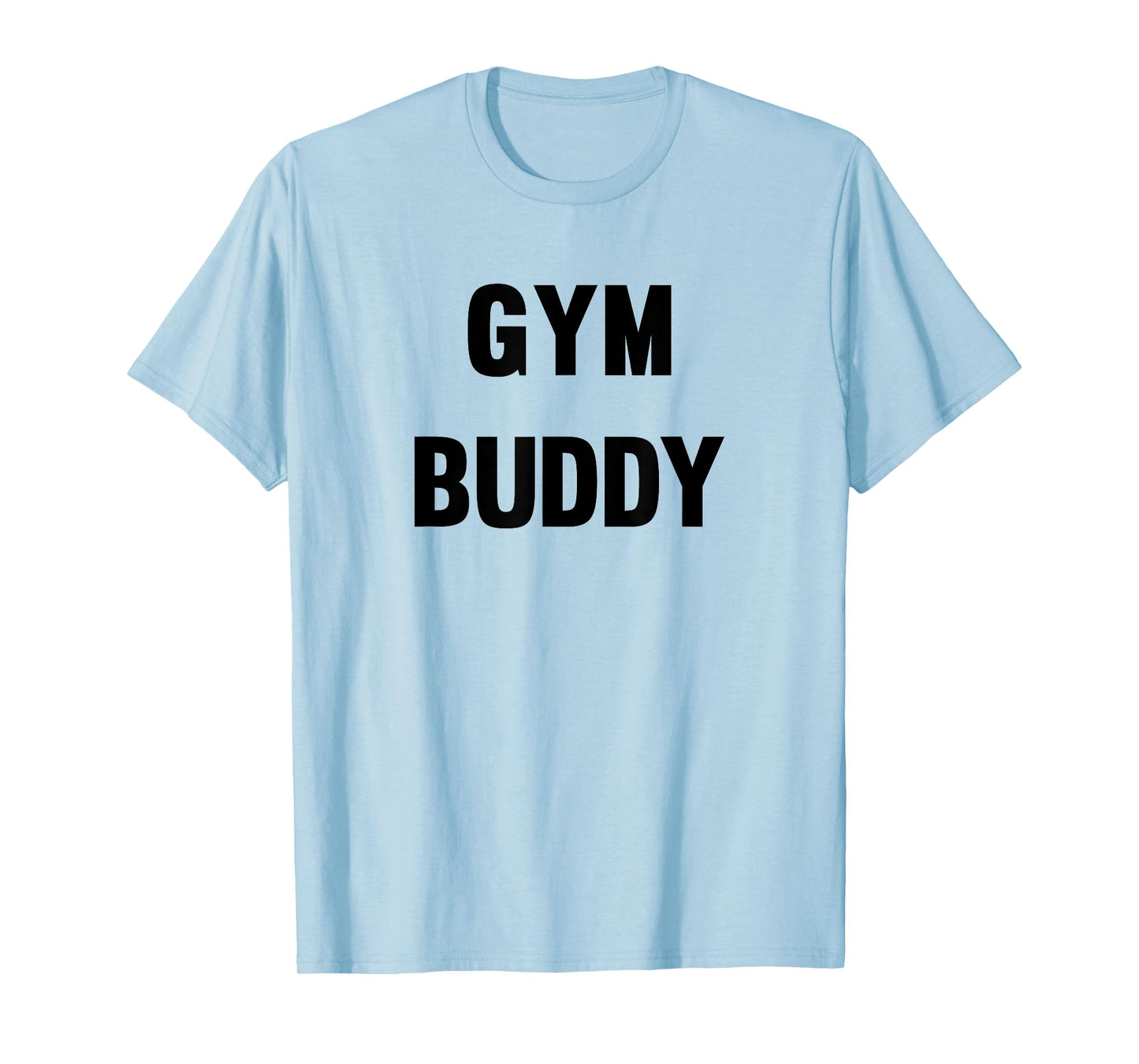 Gym Buddy Workout Friend Funny Fun Trendy T-Shirt T-Shirt