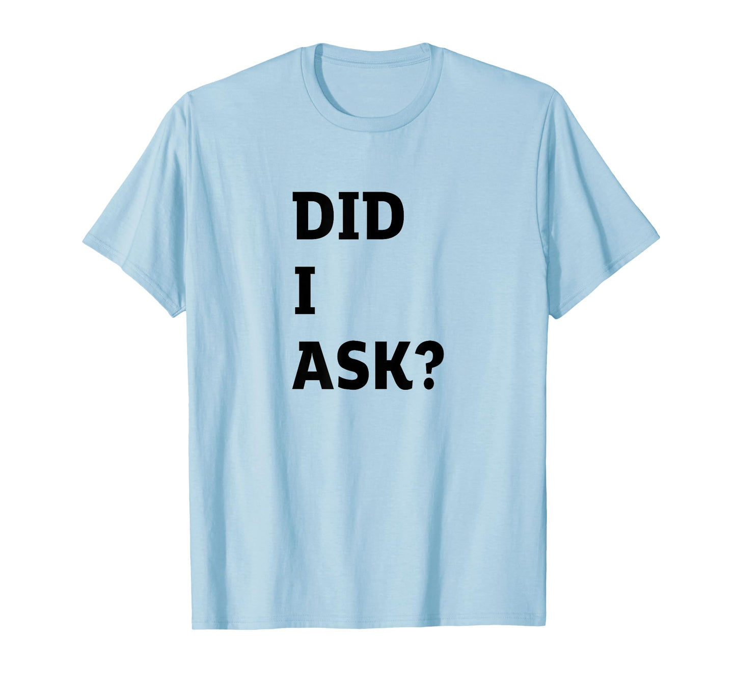 Did I Ask Graphic Letter Funny Joke Teen Humor Sarcastic T-Shirt